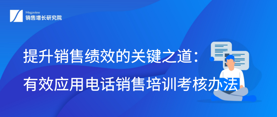 提升销售绩效的关键之道：有效应用电话销售培训考核办法