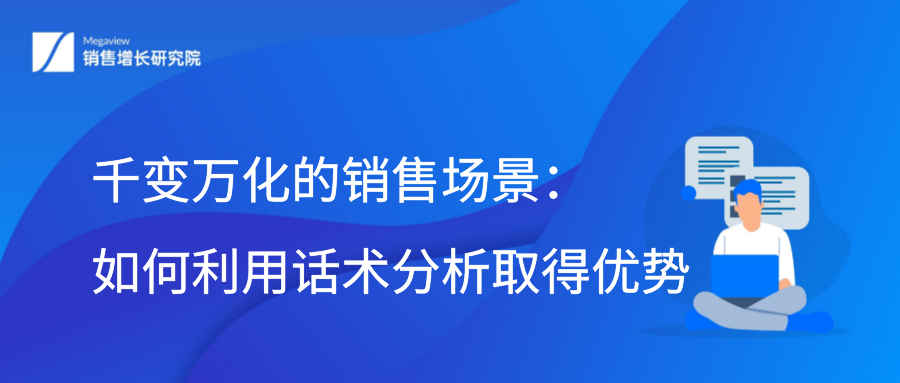 千变万化的销售场景：如何利用话术分析取得优势