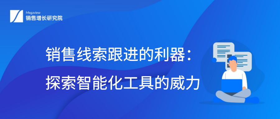 销售线索跟进的利器：探索智能化工具的威力