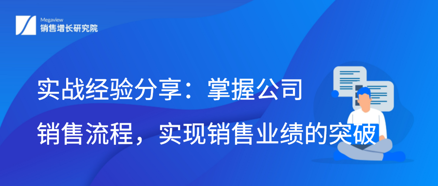 实战经验分享：掌握公司销售流程，实现销售业绩的突破