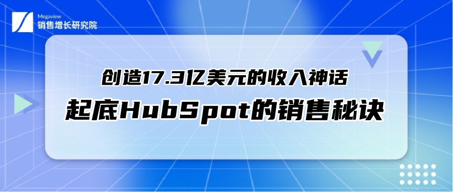 创造17.3亿美元的收入神话，起底HubSpot的销售秘诀