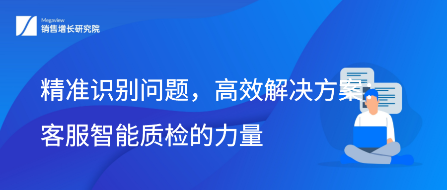 精准识别问题，高效解决方案：客服智能质检的力量