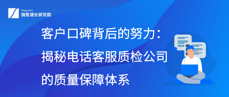 客户口碑背后的努力：揭秘电话客服质检公司的质量保障体系