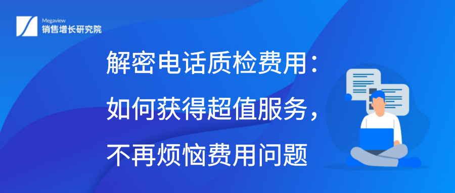 解密电话质检费用：如何获得超值服务，不再烦恼费用问题