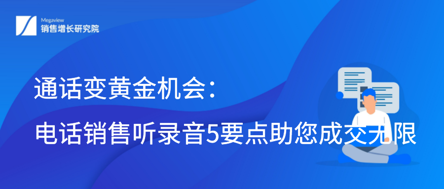 通话变黄金机会：电话销售听录音5要点助您成交无限