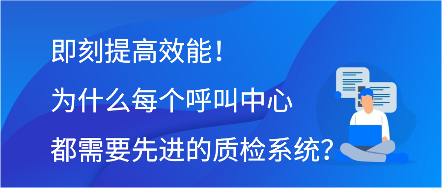 即刻提高效能！为什么每个呼叫中心都需要先进的质检系统？