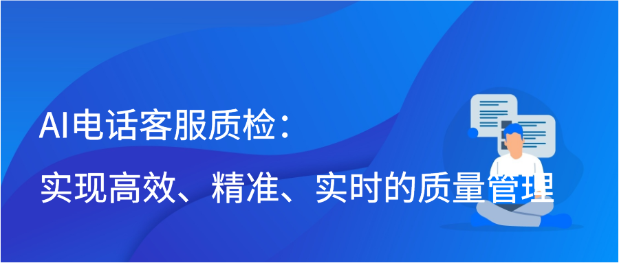 AI电话客服质检：实现高效、精准、实时的质量管理