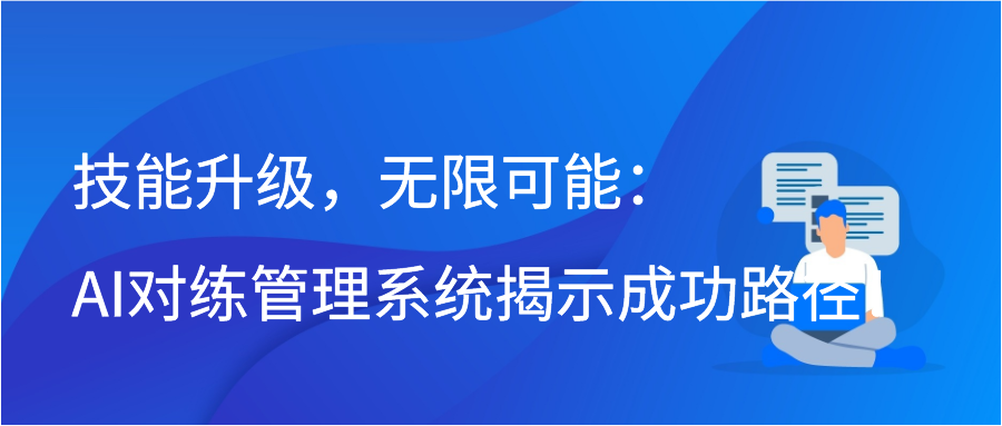 技能升级，无限可能：AI对练管理系统揭示成功路径！