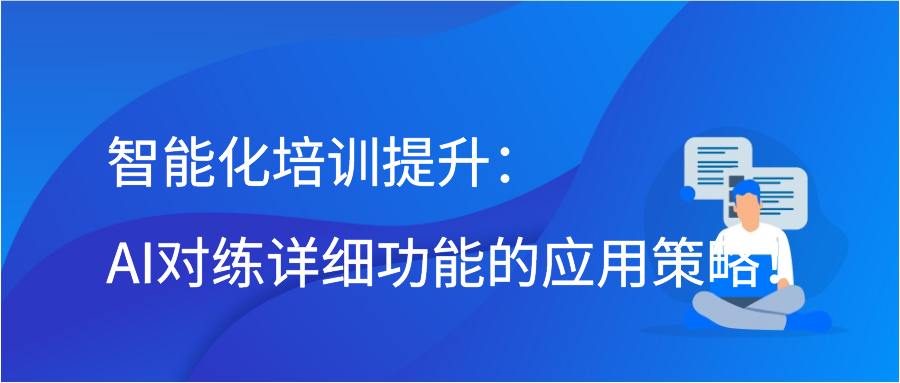 智能化培训提升：AI对练详细功能的应用策略！