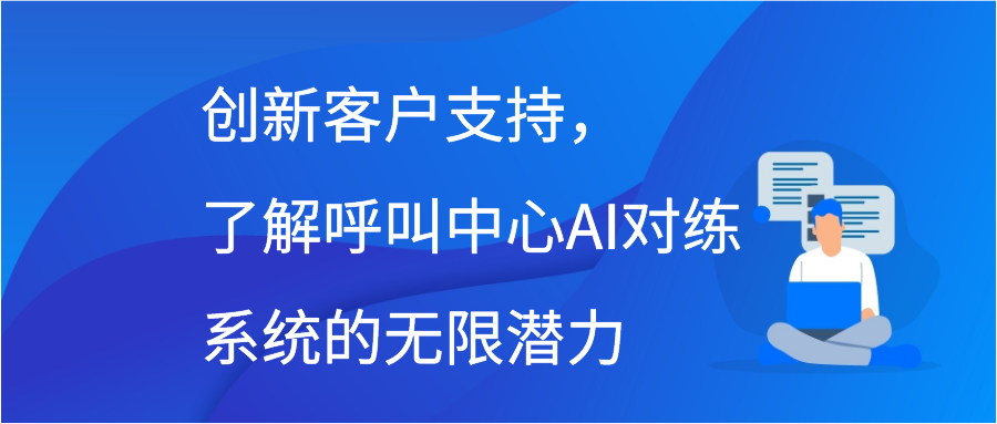 创新客户支持，了解呼叫中心AI对练系统的无限潜力