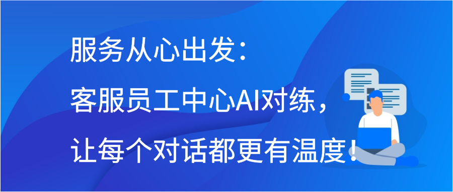 服务从心出发：客服员工中心AI对练，让每个对话都更有温度！