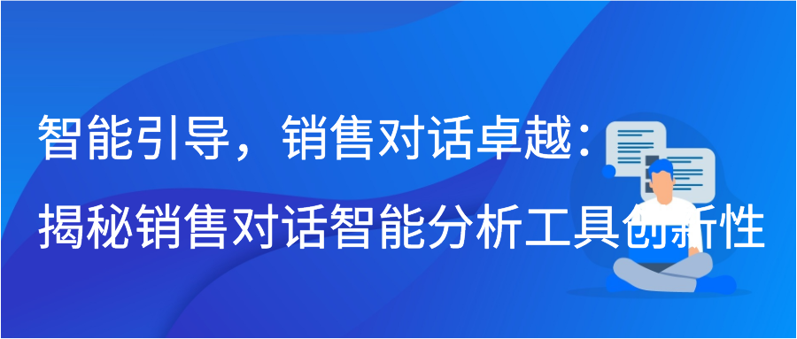 智能引导，销售对话卓越：揭秘销售对话智能分析工具的创新性