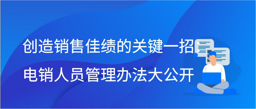 创造销售佳绩的关键一招：电销人员管理办法大公开