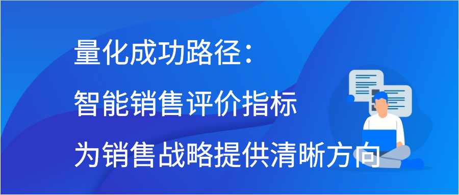 量化成功路径：智能销售评价指标为销售战略提供清晰方向