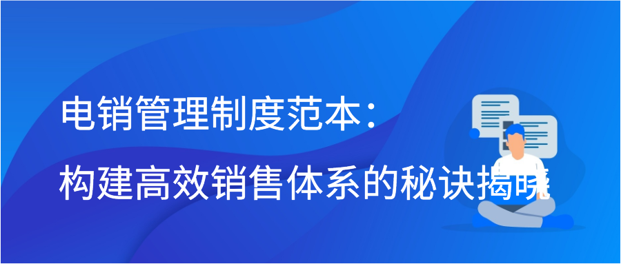 电销管理制度范本：构建高效销售体系的秘诀揭晓