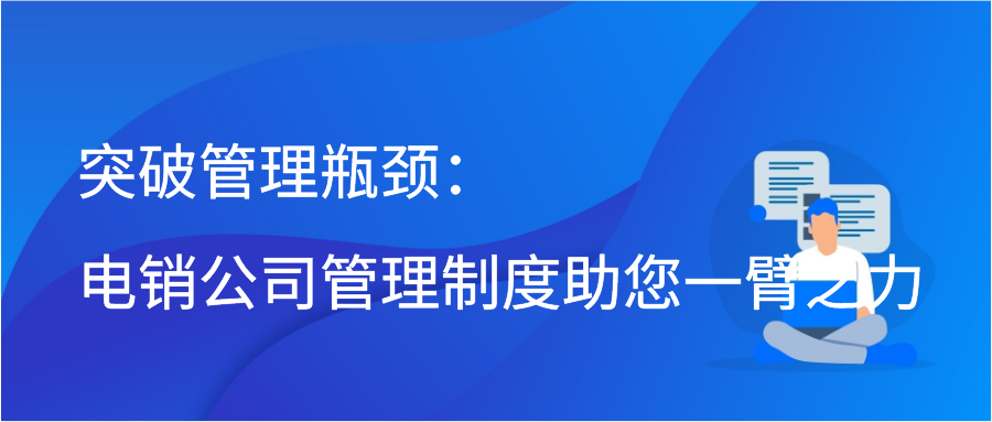 突破管理瓶颈：电销公司管理制度助您一臂之力