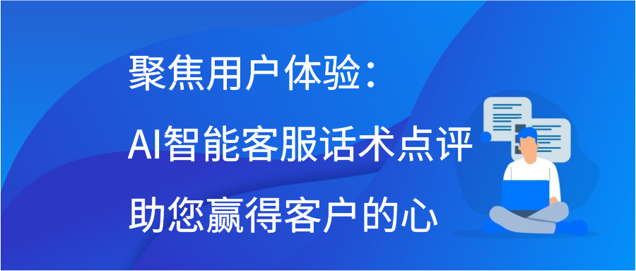 聚焦用户体验：AI智能客服话术点评助您赢得客户的心