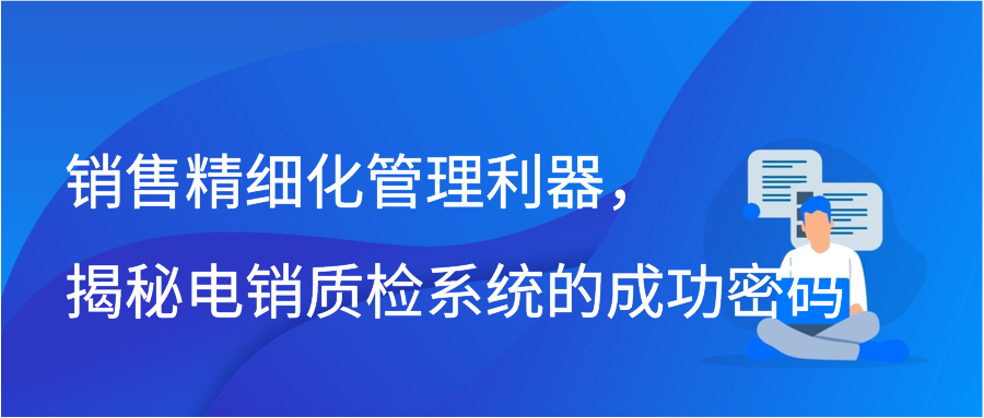 销售精细化管理利器，揭秘电销质检系统的成功密码