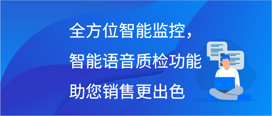 全方位智能监控，智能语音质检功能助您销售更出色