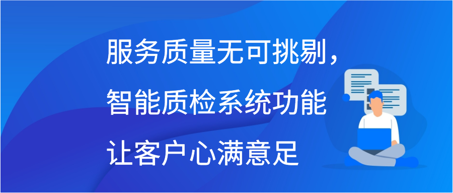 服务质量无可挑剔，智能质检系统功能让客户心满意足