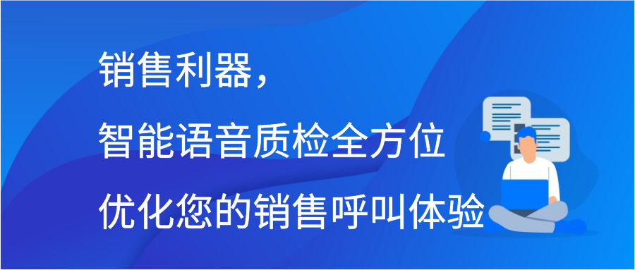 销售利器，智能语音质检全方位优化您的销售呼叫体验