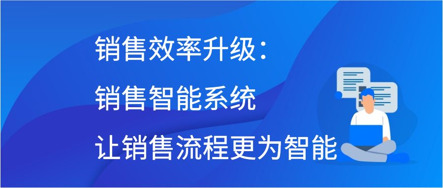 销售效率升级：销售智能系统让销售流程更为智能