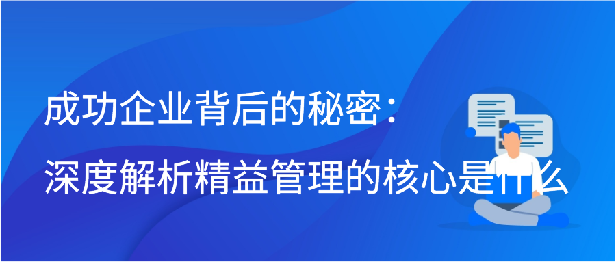 成功企业背后的秘密：深度解析精益管理的核心是什么