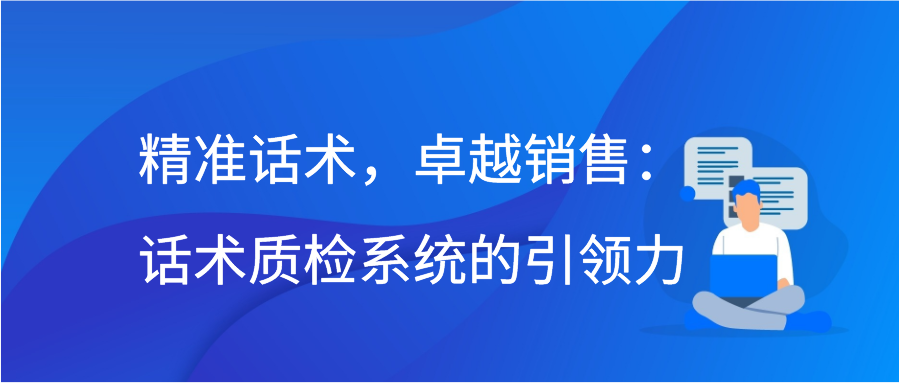 精准话术，卓越销售：话术质检系统的引领力