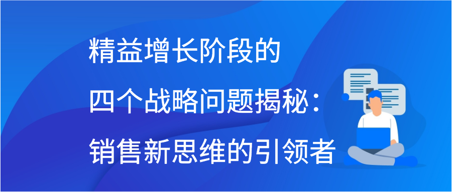 精益增长阶段的四个战略问题揭秘：销售新思维的引领者
