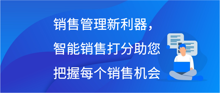 销售管理新利器，智能销售打分助您把握每个销售机会