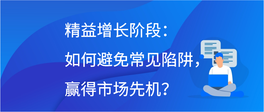 精益增长阶段：如何避免常见陷阱，赢得市场先机？