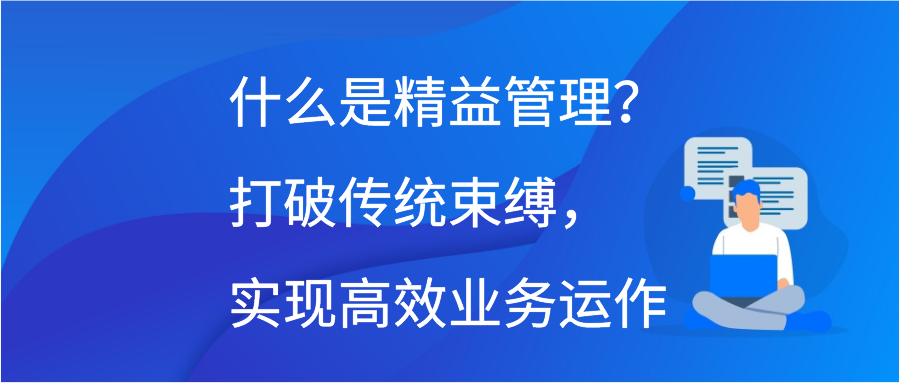 什么是精益管理？打破传统束缚，实现高效业务运作