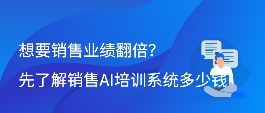 想要销售业绩翻倍？先了解销售AI培训系统多少钱