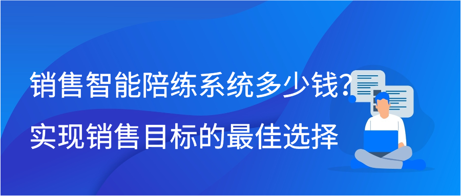 销售智能陪练系统多少钱？实现销售目标的最佳选择