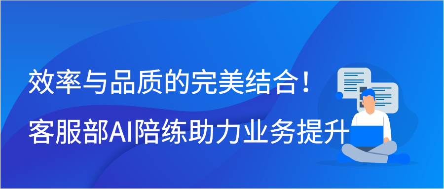 效率与品质的完美结合！客服部AI陪练助力业务提升