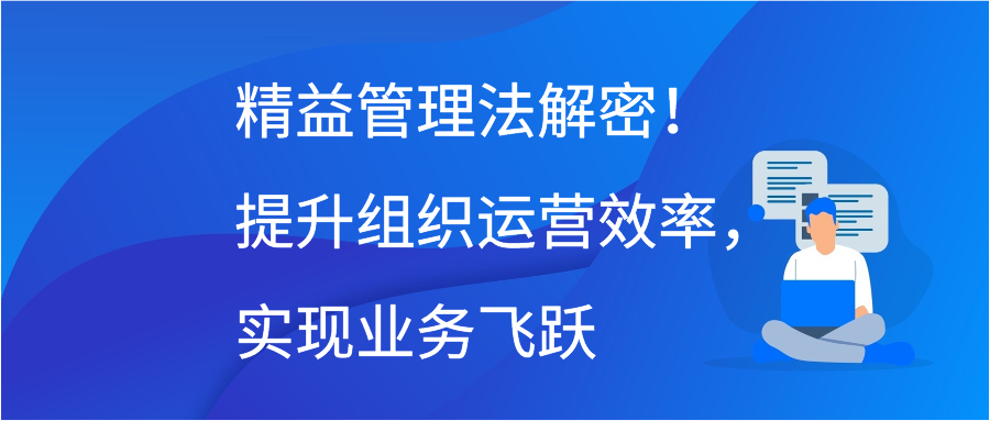 精益管理法解密！提升组织运营效率，实现业务飞跃