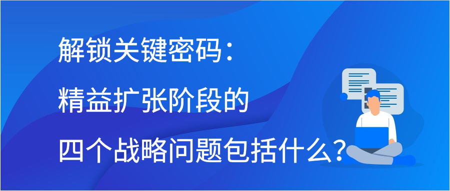解锁关键密码：精益扩张阶段的四个战略问题包括什么？