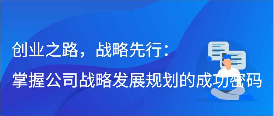 创业之路，战略先行：掌握公司战略发展规划的成功密码