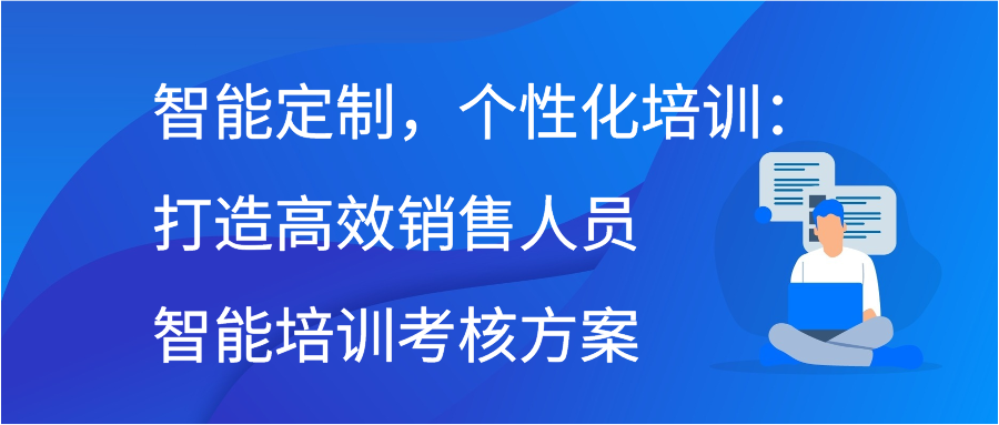 智能定制，个性化培训：打造高效销售人员智能培训考核方案