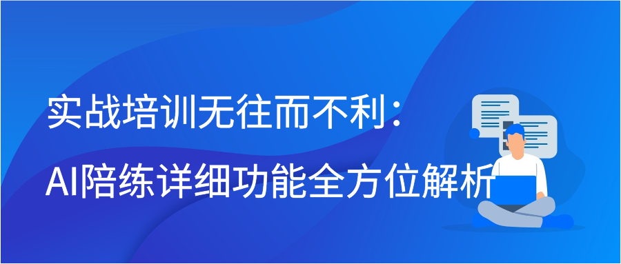 实战培训无往而不利：AI陪练详细功能全方位解析