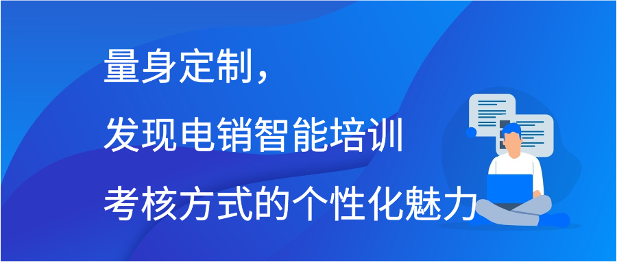 量身定制，发现电销智能培训考核方式的个性化魅力