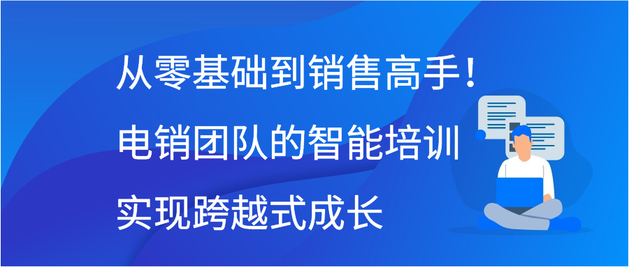 从零基础到销售高手！电销团队的智能培训实现跨越式成长