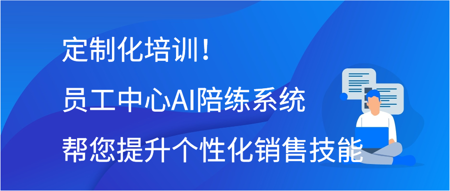 定制化培训！员工中心AI陪练系统帮您提升个性化销售技能