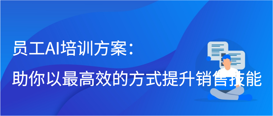 员工AI培训方案：助你以最高效的方式提升销售技能