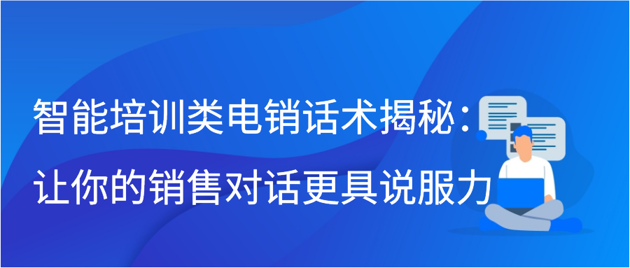 智能培训类电销话术揭秘：让你的销售对话更具说服力