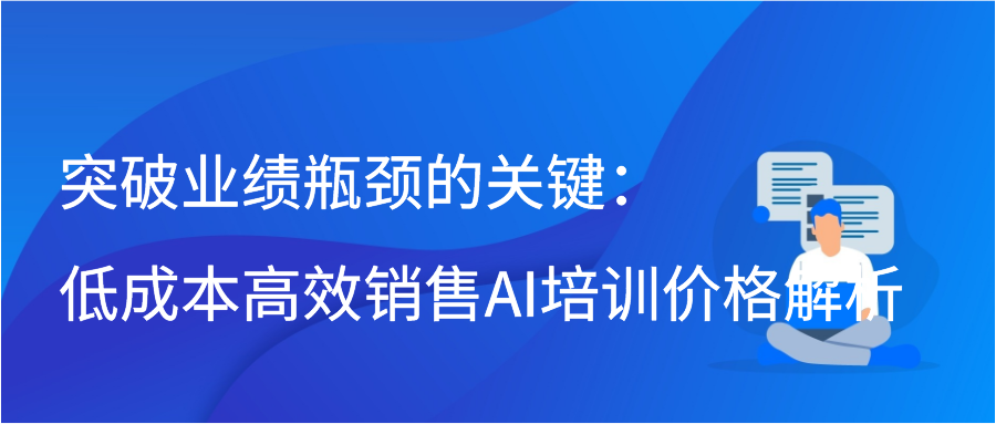 突破业绩瓶颈的关键：低成本高效销售AI培训价格解析