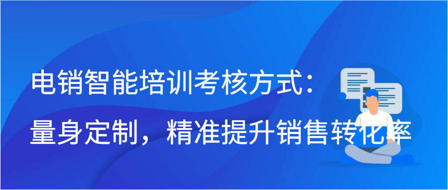 电销智能培训考核方式：量身定制，精准提升销售转化率