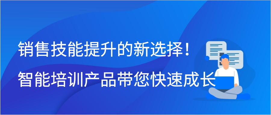 销售技能提升的新选择！智能培训产品带您快速成长缩略图