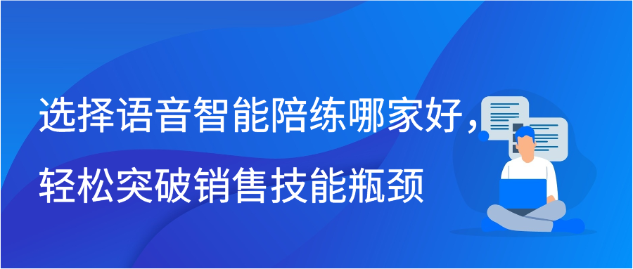 选择语音智能陪练哪家好，轻松突破销售技能瓶颈