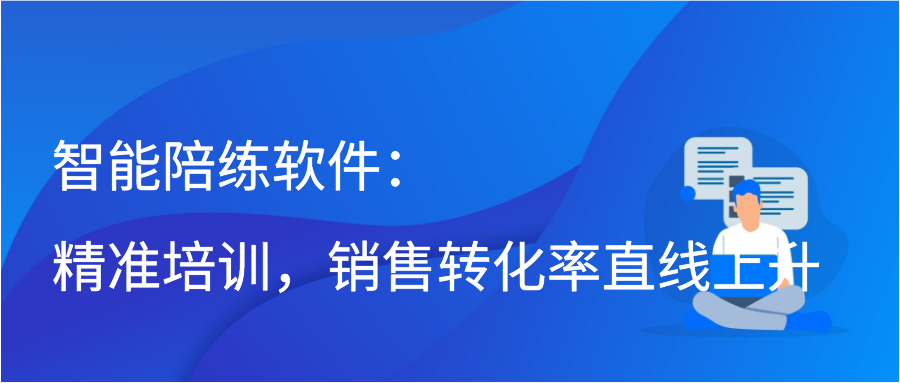 智能陪练软件：精准培训，销售转化率直线上升